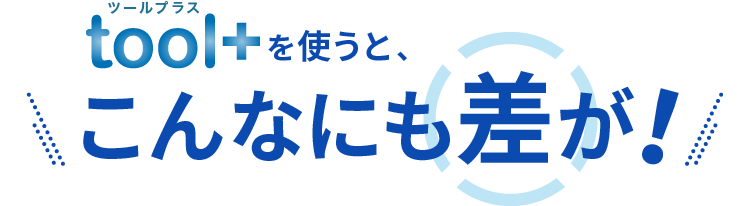 tool+を使うと、こんなにも差が！